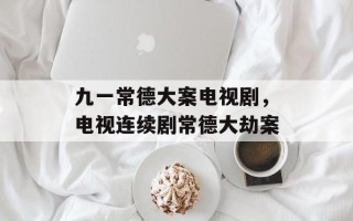 九一常德大案电视剧，电视连续剧常德大劫案