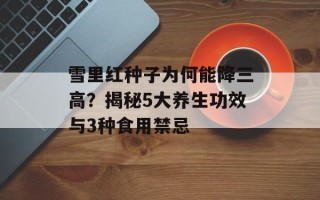 雪里红种子为何能降三高？揭秘5大养生功效与3种食用禁忌