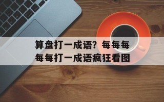 算盘打一成语？每每每每每打一成语疯狂看图