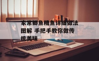 家常鲫鱼糟鱼详细做法图解 手把手教你做传统美味