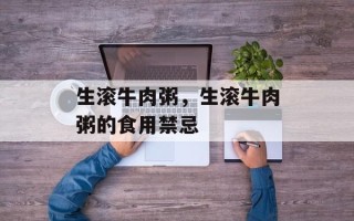 生滚牛肉粥，生滚牛肉粥的食用禁忌