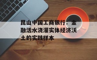 昆山中国工商银行：金融活水浇灌实体经济沃土的实践样本