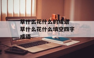 草什么花什么的成语 草什么花什么填空四字成语