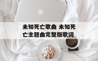 未知死亡歌曲 未知死亡主题曲完整版歌词
