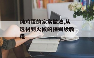 炖鸡蛋的家常做法,从选材到火候的保姆级教程