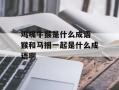 鸡嘴牛猴是什么成语 猴和马捆一起是什么成语啊