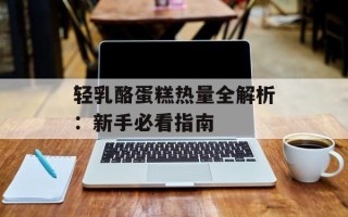 轻乳酪蛋糕热量全解析：新手必看指南