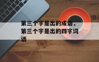 第三个字是出的成语，第三个字是出的四字词语