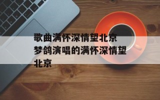 歌曲满怀深情望北京 梦鸽演唱的满怀深情望北京