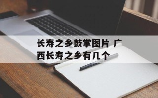 长寿之乡鼓掌图片 广西长寿之乡有几个
