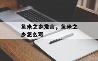 鱼米之乡发言，鱼米之乡怎么写