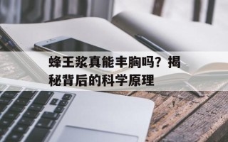 蜂王浆真能丰胸吗？揭秘背后的科学原理