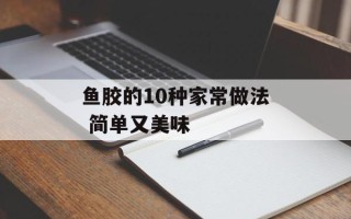 鱼胶的10种家常做法 简单又美味