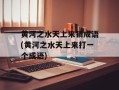 黄河之水天上来猜成语(黄河之水天上来打一个成语)