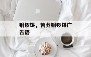 铜锣饼，苦荞铜锣饼广告语
