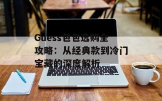 Guess包包选购全攻略：从经典款到冷门宝藏的深度解析