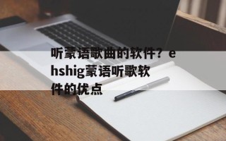 听蒙语歌曲的软件？ehshig蒙语听歌软件的优点