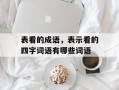 表看的成语，表示看的四字词语有哪些词语