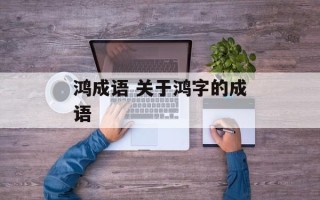 鸿成语 关于鸿字的成语