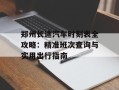 郑州长途汽车时刻表全攻略：精准班次查询与实用出行指南