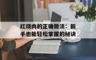 红烧肉的正确做法：新手也能轻松掌握的秘诀
