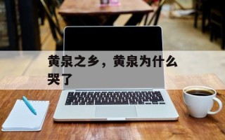 黄泉之乡，黄泉为什么哭了