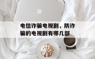 电信诈骗电视剧，防诈骗的电视剧有哪几部