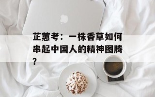 芷蕙考：一株香草如何串起中国人的精神图腾？