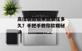 高压锅做糯米藕要压多久？手把手教你软糯秘诀
