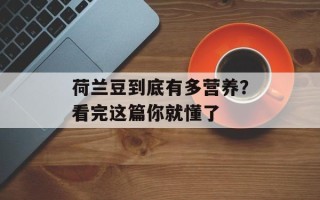 荷兰豆到底有多营养？看完这篇你就懂了