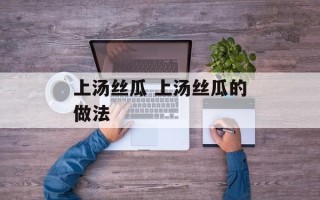 上汤丝瓜 上汤丝瓜的做法