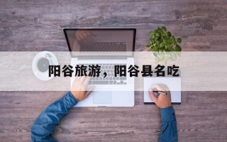 阳谷旅游，阳谷县名吃