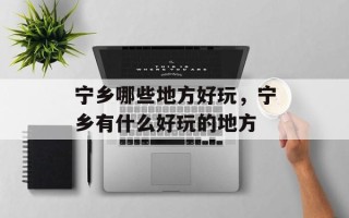 宁乡哪些地方好玩，宁乡有什么好玩的地方