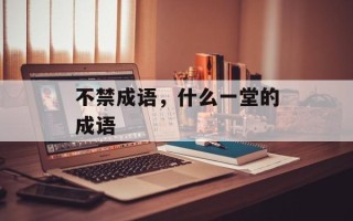 不禁成语，什么一堂的成语