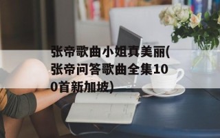 张帝歌曲小姐真美丽(张帝问答歌曲全集100首新加坡)