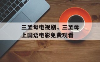 三圣母电视剧，三圣母上国语电影免费观看