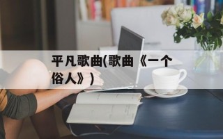 平凡歌曲(歌曲《一个俗人》)