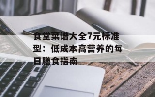 食堂菜谱大全7元标准型：低成本高营养的每日膳食指南