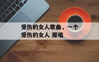 受伤的女人歌曲，一个受伤的女人 原唱