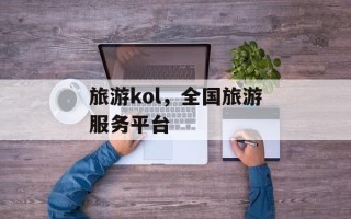 旅游kol，全国旅游服务平台