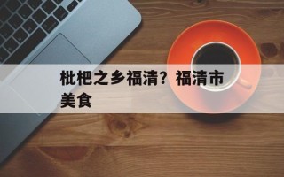 枇杷之乡福清？福清市美食