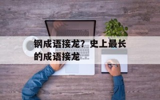 钢成语接龙？史上最长的成语接龙