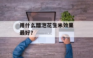 用什么醋泡花生米效果最好？