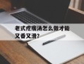 老式疙瘩汤怎么做才能又香又滑？