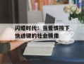 闪婚时代：当爱情按下快进键的社会镜像