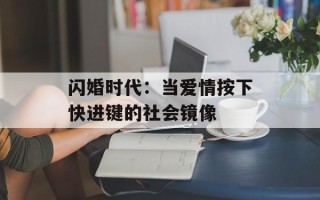 闪婚时代：当爱情按下快进键的社会镜像