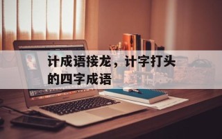 计成语接龙，计字打头的四字成语