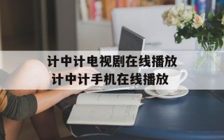 计中计电视剧在线播放 计中计手机在线播放