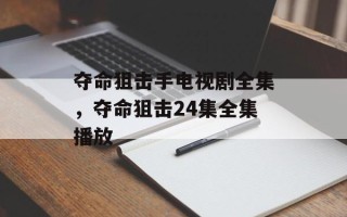 夺命狙击手电视剧全集，夺命狙击24集全集播放