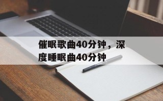 催眠歌曲40分钟，深度睡眠曲40分钟